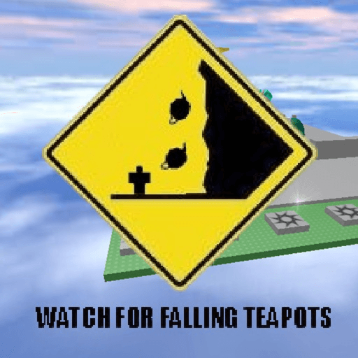 WATCH FOR FALLING TEAPOTS